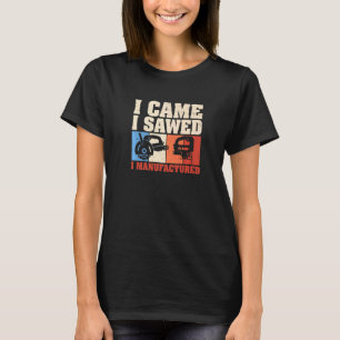 I Came I Sawed I Manufactured Cabinet Maker Artis T-Shirt