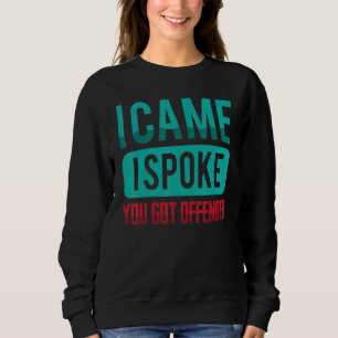 I Came, I Spoke, You Got Offended Sarcastic Joke Sweatshirt