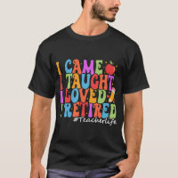 I Came I Taught I Loved I Retired Funny Teacher Re