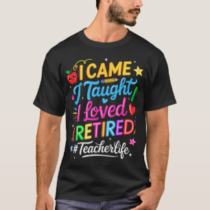 I Came I Taught I Loved I Retired Funny Teacher T-Shirt