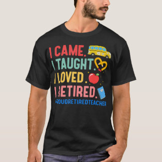 I Came I Taught I Loved I Retired Funny Teacher T-Shirt