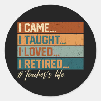 I Came I Taught I Loved I Retired Teacher's Life Classic Round Sticker