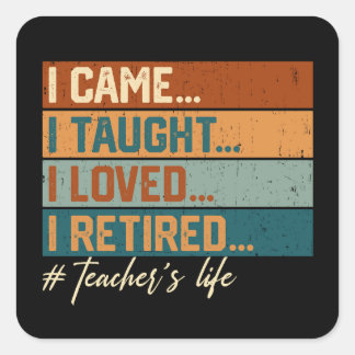 I Came I Taught I Loved I Retired Teacher's Life Square Sticker