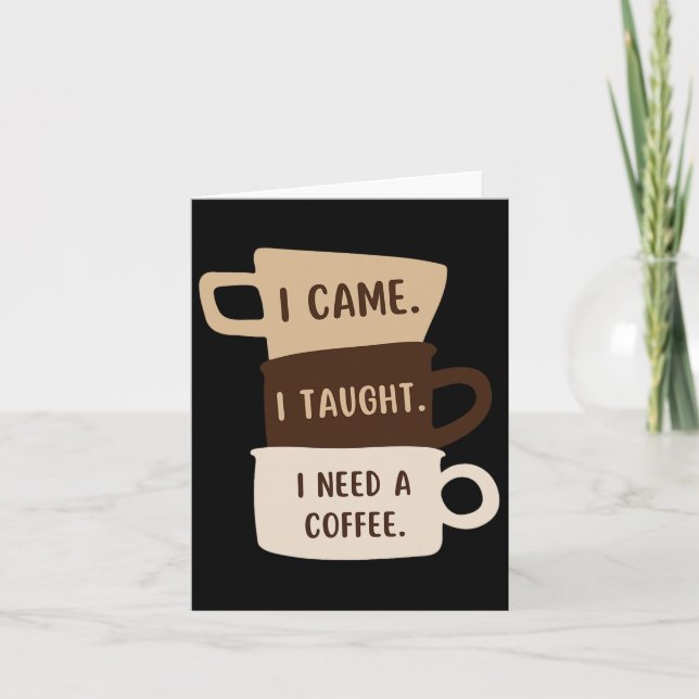 I Came I Taught I Need A Coffee Funny Back To Scho Card (Front)