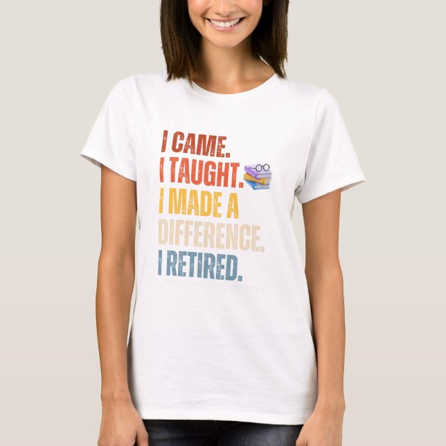 I came I thought I made a difference i retired T-Shirt (Front)