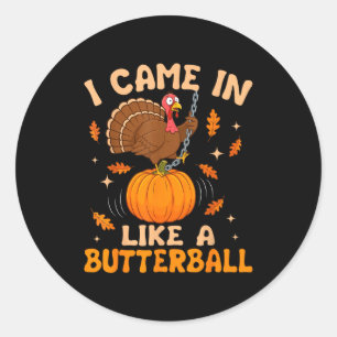 I Came In Like A Butterball Funny Thanksgiving Men Classic Round Sticker