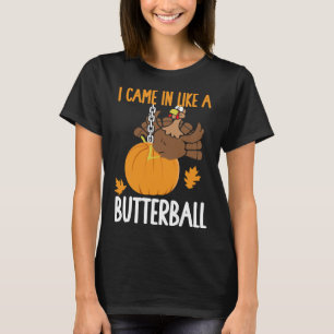 I Came In Like A Butterball Funny Thanksgiving  T-Shirt