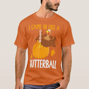 I Came In Like A Butterball Funny Thanksgiving  T-Shirt