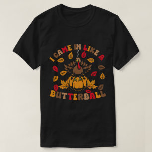 I came in like a butterball funny thanksgiving T-Shirt