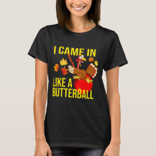 I Came In Like A Butterball T-Shirt