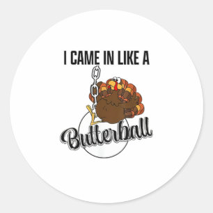 I came in like a butterball Thanksgiving Classic Round Sticker