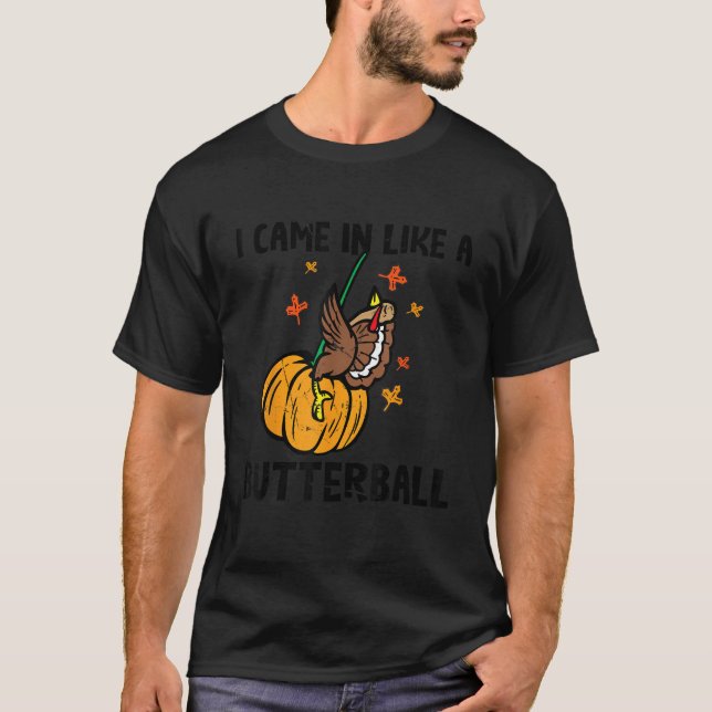 I Came In Like A Butterball Thanksgiving Funny Tur T-Shirt (Front)