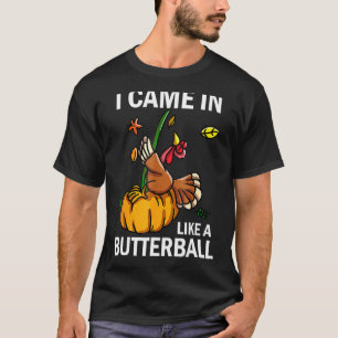 I Came In Like A Butterball Thanksgiving Turkey Co T-Shirt