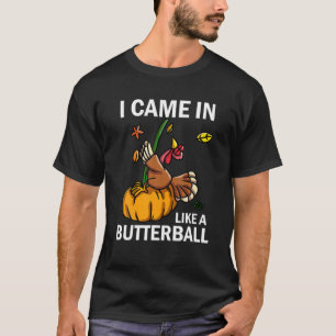 I Came In Like A Butterball Thanksgiving Turkey Co T-Shirt