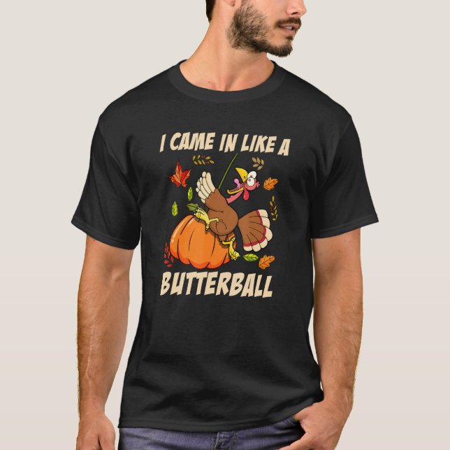 I Came In Like A Butterball Thanksgiving Turkey Co T-Shirt (Front)
