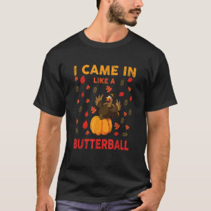 I Came In Like A Butterball Thanksgiving Turkey T-Shirt
