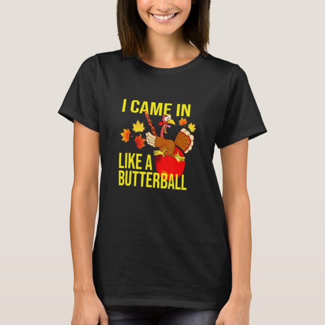 I Came In Like A Butterball  Thanksgiving Turkey T-Shirt (Front)