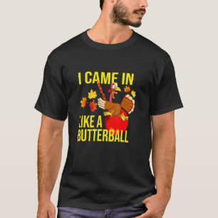 I Came In Like A Butterball Thanksgiving Turkey T-Shirt