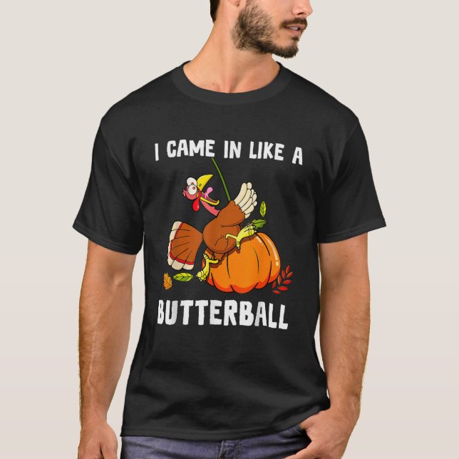 I Came In Like A Butterball Thanksgiving Turkey Wo T-Shirt (Front)