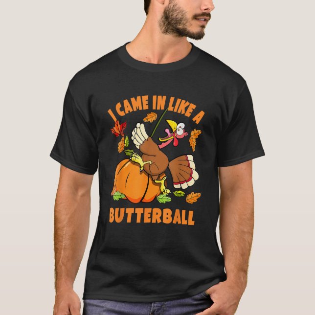 I Came In Like A Butterball Turkey Thanksgiving  B T-Shirt (Front)
