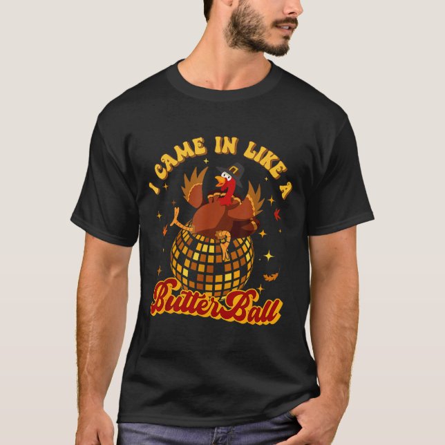 I Came In Like A Butterball Turkey Thanksgiving Di T-Shirt (Front)