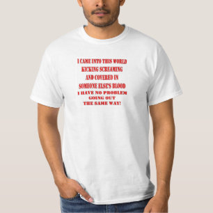 I CAME INTO THIS WORLD KICKING SCREAMING T-Shirt