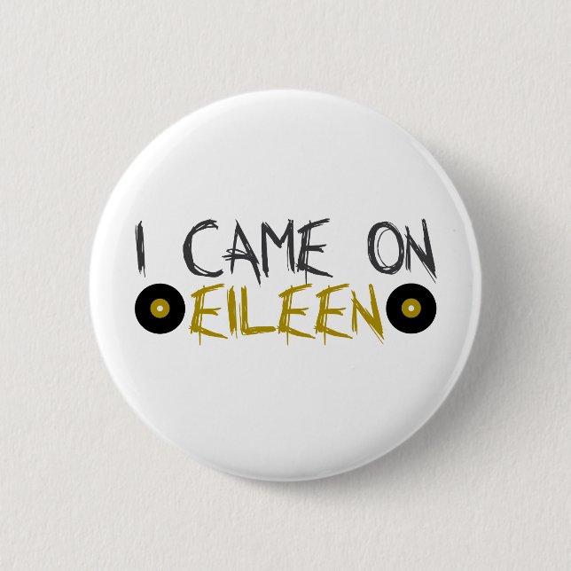 I Came on Eileen 6 Cm Round Badge (Front)
