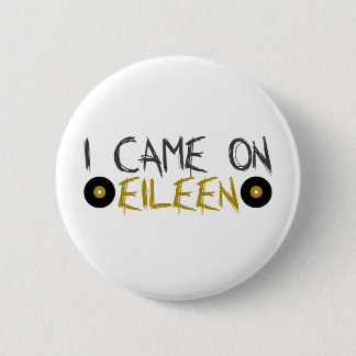 I Came on Eileen 6 Cm Round Badge