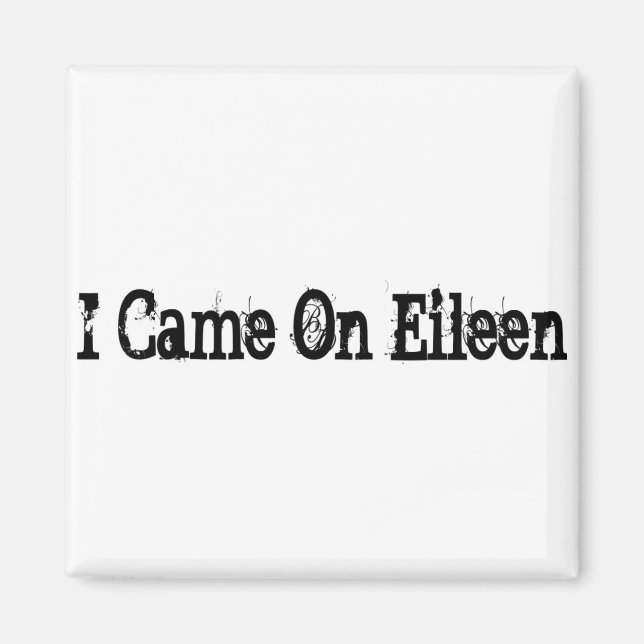 I Came On Eileen Magnet (Front)