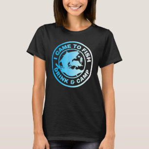 I Came To Fish Drink And Camp Saying T-Shirt