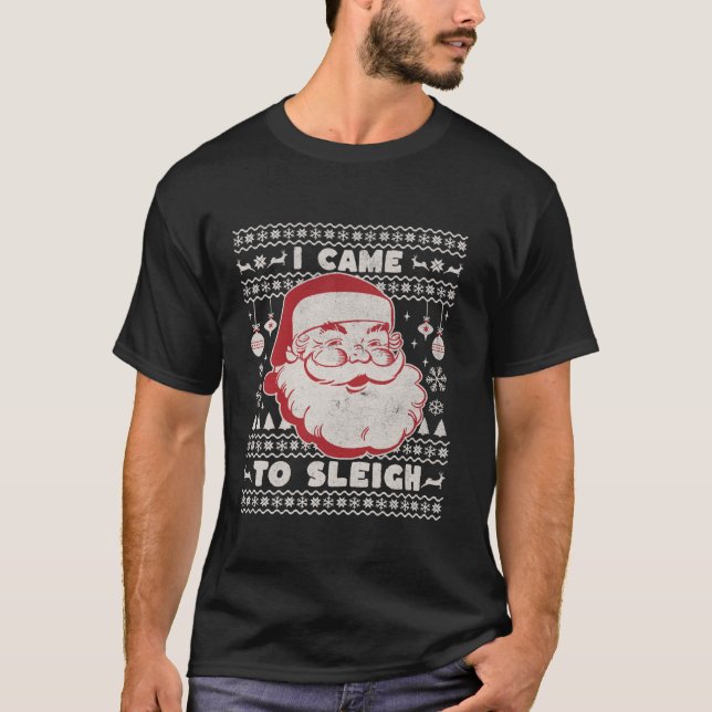 I Came To Sleigh Santa Claus Funny Christmas Ugly  T-Shirt (Front)
