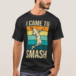 I Came To Smash - Badminton Player Lover Birdie Sh T-Shirt