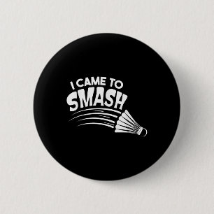 I Came To Smash Badminton Shuttle  6 Cm Round Badge