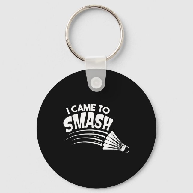 I Came To Smash Badminton Shuttle  Key Ring (Front)