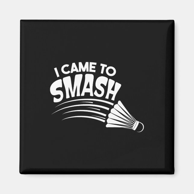 I Came To Smash Badminton Shuttle  Magnet (Front)
