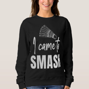 I Came To Smash Badminton Sports Player Coach Gra Sweatshirt