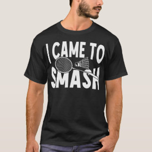 I Came To Smash Funny Badminton Player T-Shirt