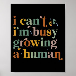I Can&#39;t I&#39;m Busy Growing A Human For Mom L Poster
