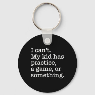 I Can&#39;t My Kid Has Practice A Game Or Somethin Key Ring