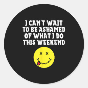 I Can't Wait To Be Ashamed Of What I Do This W Classic Round Sticker