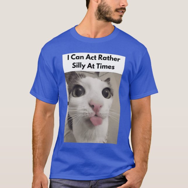 I Can Act Rather Silly Atimes Funny Silly Cats Fac T-Shirt (Front)