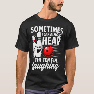 I Can Almost Hear The Ten Pin Laughing Bowling Tea T-Shirt