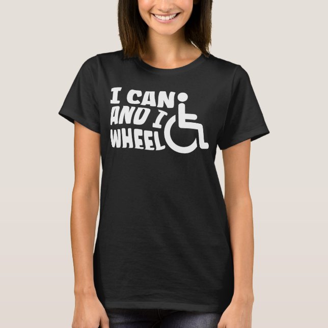 I Can And I Wheel chair Disabled T-Shirt (Front)