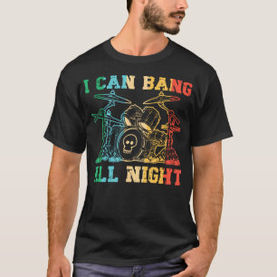 I Can Bang All Night - Funny Drummer Drums Drum Se T-Shirt