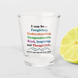I can be Forgiving Sarcastic Shot Glass