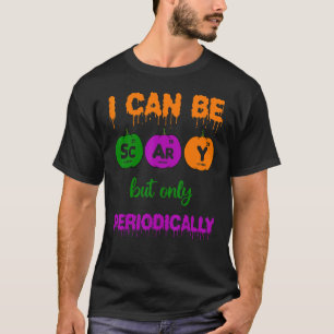 I Can Be Scary But Only Periodically Science teach T-Shirt