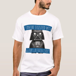 I can be trusted with nuclear launch codes T-Shirt