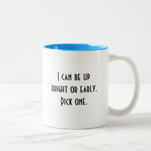 I Can Be Up Bright OR Early Mug