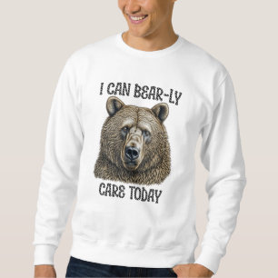 I Can Bear-ly Care Today   Sarcastic Bear Pun Sweatshirt