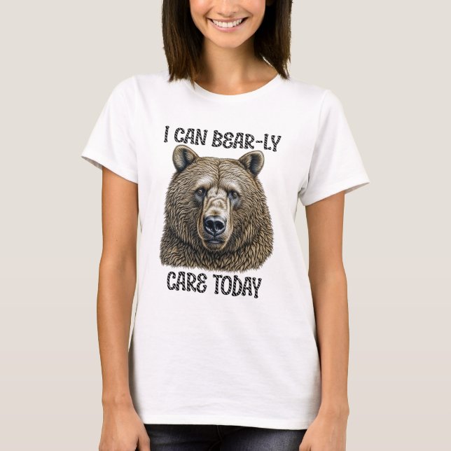 I Can Bear-ly Care Today | Sarcastic Bear Pun T-Shirt (Front)